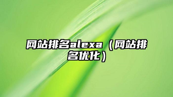 网站排名alexa（网站排名优化）