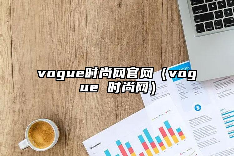 vogue时尚网官网（vogue 时尚网）