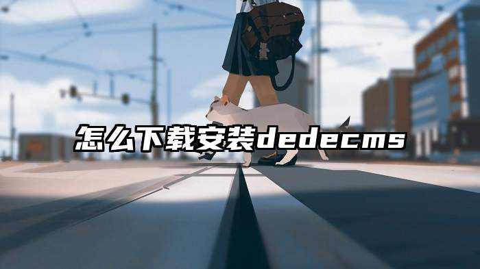 怎么下载安装dedecms