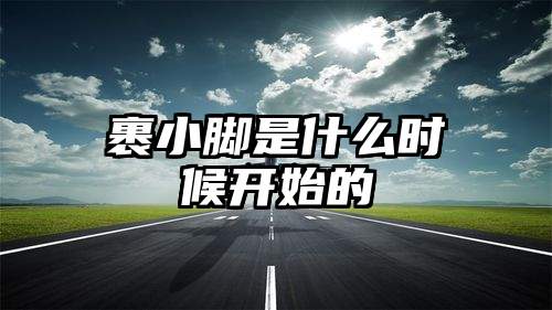 裹小脚是什么时候开始的