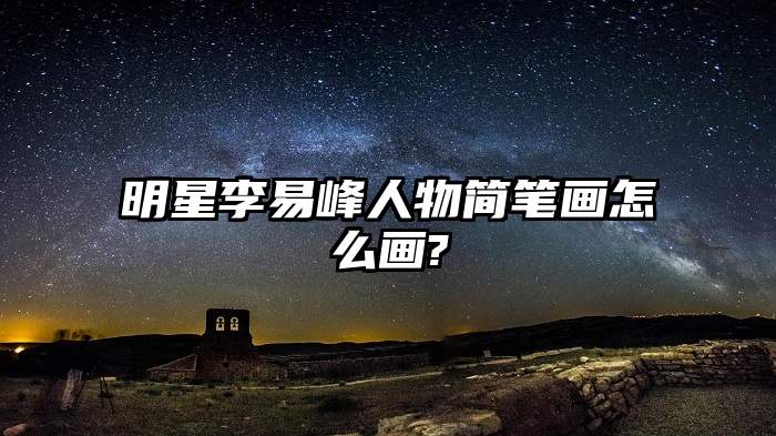 明星李易峰人物简笔画怎么画?