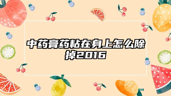 中药膏药粘在身上怎么除掉2016