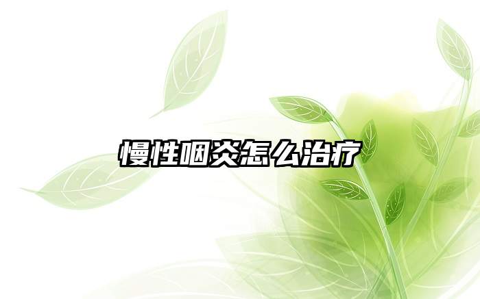 慢性咽炎怎么治疗