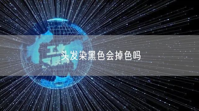 头发染黑色会掉色吗