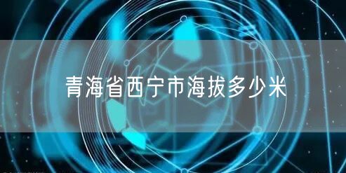 青海省西宁市海拔多少米