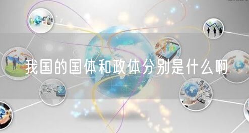 我国的国体和政体分别是什么啊