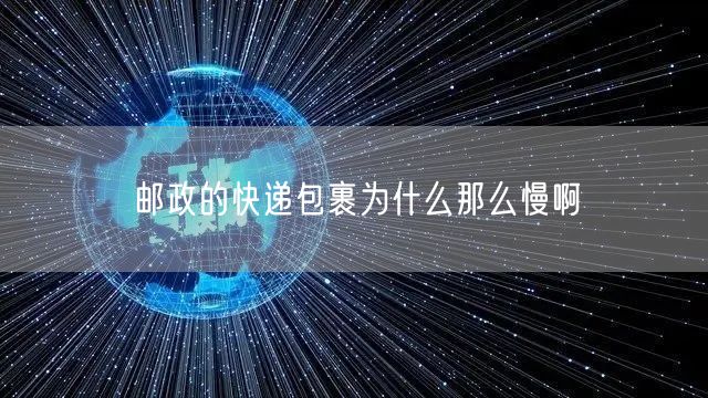 邮政的快递包裹为什么那么慢啊