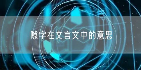 隙字在文言文中的意思