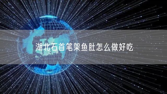 湖北石首笔架鱼肚怎么做好吃