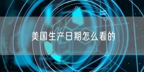 美国生产日期怎么看的