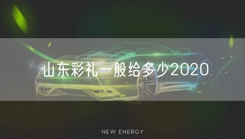 山东彩礼一般给多少2020