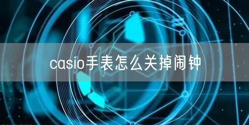 casio手表怎么关掉闹钟