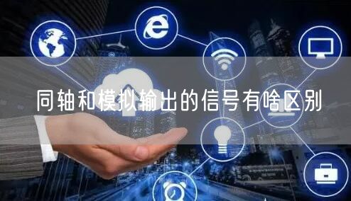 同轴和模拟输出的信号有啥区别