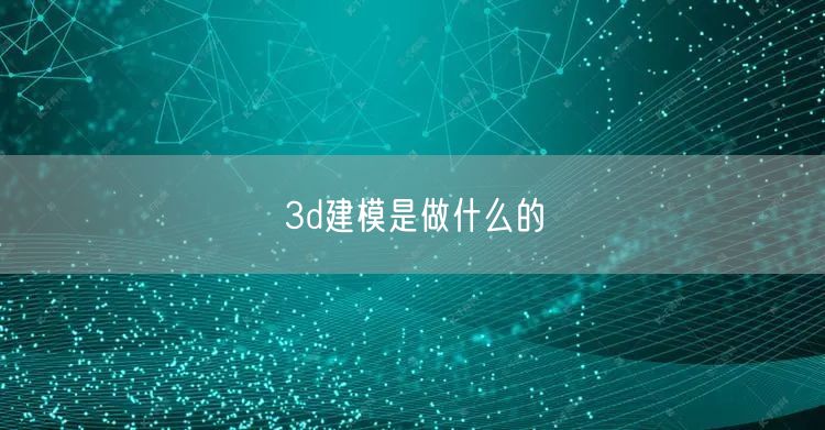 3d建模是做什么的