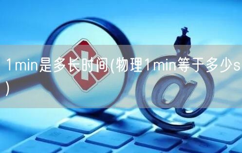 1min是多长时间(物理1min等于多少s)