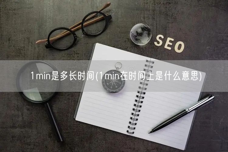 1min是多长时间(1min在时间上是什么意思)