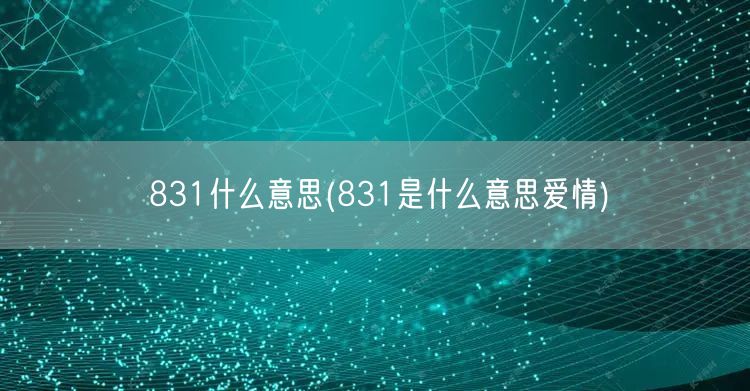 831什么意思(831是什么意思爱情)