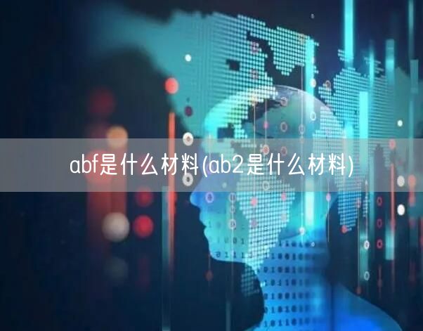 abf是什么材料(ab2是什么材料)