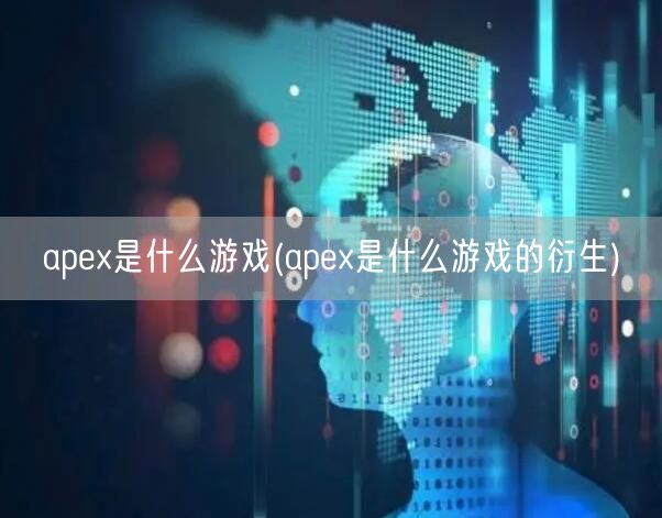 apex是什么游戏(apex是什么游戏的衍生)