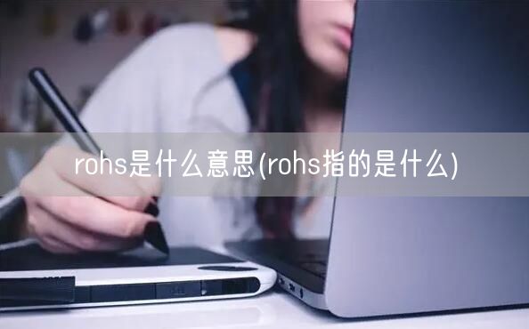 rohs是什么意思(rohs指的是什么)