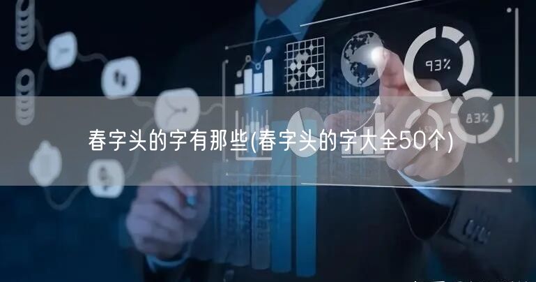 春字头的字有那些(春字头的字大全50个)