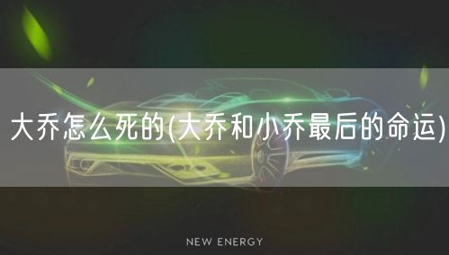大乔怎么死的(大乔和小乔最后的命运)