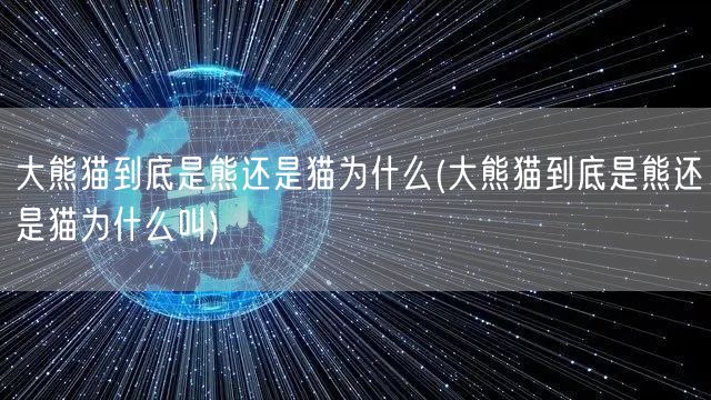 大熊猫到底是熊还是猫为什么(大熊猫到底是熊还是猫为什么叫)