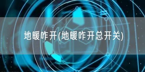 地暖咋开(地暖咋开总开关)