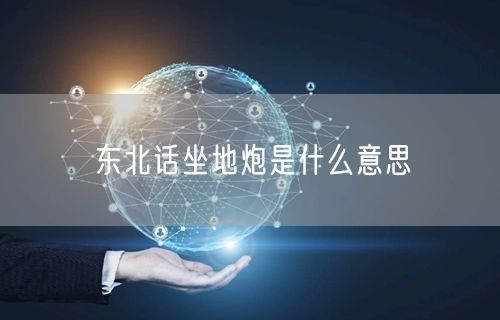东北话坐地炮是什么意思