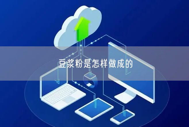豆浆粉是怎样做成的
