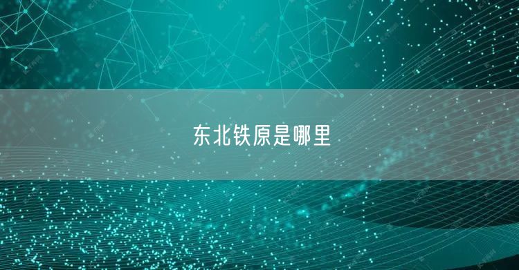 东北铁原是哪里