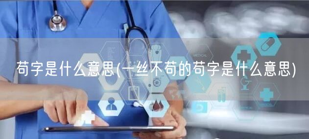 苟字是什么意思(一丝不苟的苟字是什么意思)
