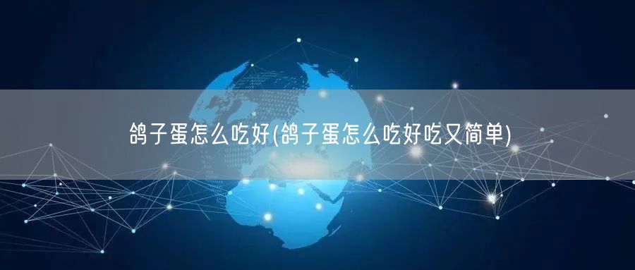鸽子蛋怎么吃好(鸽子蛋怎么吃好吃又简单)