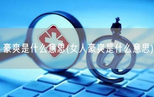 豪爽是什么意思(女人豪爽是什么意思)