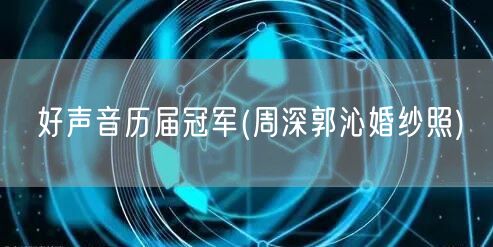 好声音历届冠军(周深郭沁婚纱照)