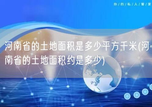 河南省的土地面积是多少平方千米(河南省的土地面积约是多少)