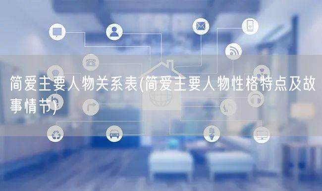 简爱主要人物关系表(简爱主要人物性格特点及故事情节)