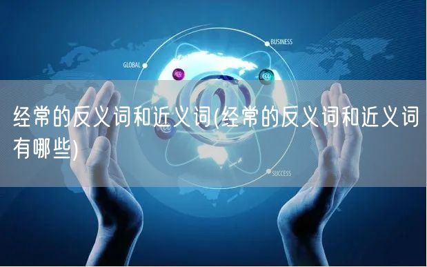 经常的反义词和近义词(经常的反义词和近义词有哪些)