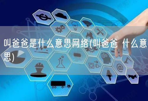 叫爸爸是什么意思网络(叫爸爸 什么意思)