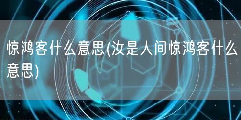 惊鸿客什么意思(汝是人间惊鸿客什么意思)