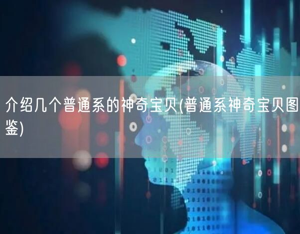 介绍几个普通系的神奇宝贝(普通系神奇宝贝图鉴)