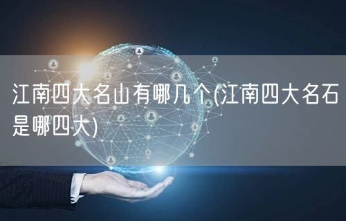 江南四大名山有哪几个(江南四大名石是哪四大)