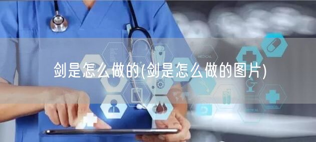 剑是怎么做的(剑是怎么做的图片)