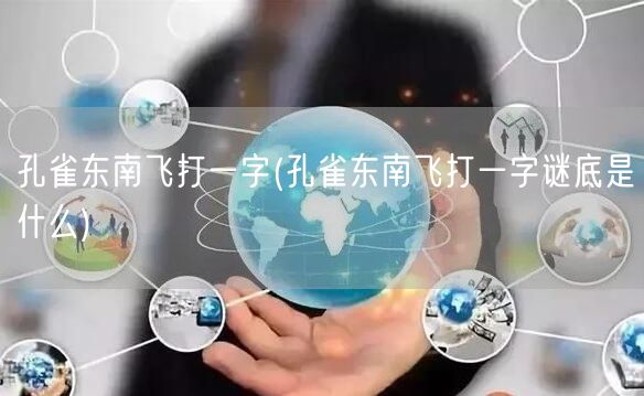 孔雀东南飞打一字(孔雀东南飞打一字谜底是什么)