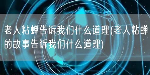 老人粘蝉告诉我们什么道理(老人粘蝉的故事告诉我们什么道理)