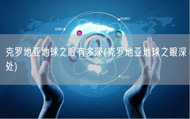 克罗地亚地球之眼有多深(克罗地亚地球之眼深处)