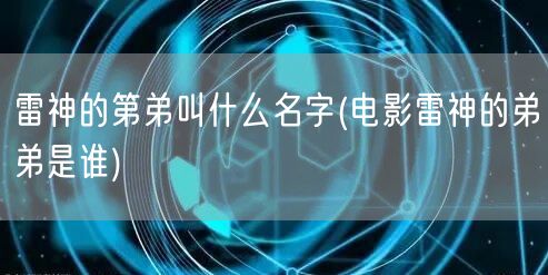 雷神的第弟叫什么名字(电影雷神的弟弟是谁)