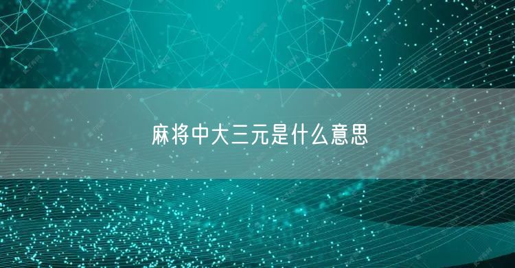 麻将中大三元是什么意思