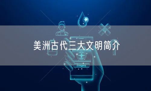 美洲古代三大文明简介