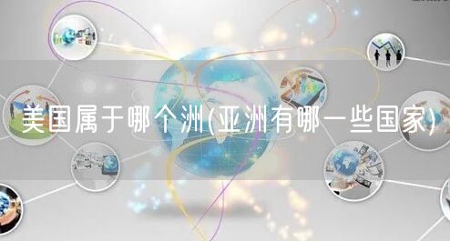 美国属于哪个洲(亚洲有哪一些国家)